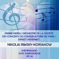 Pierre Nerin / Orchestre de la Société des Concerts du Conservatoire de Paris / Ernest Ansermet play: Nikolai Rimsky-Korsakow: Shéhérazade - Suite symphonique, Op. 35