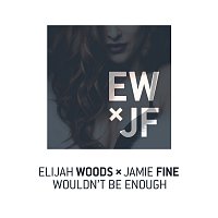 Elijah Woods x Jamie Fine – Wouldn't Be Enough