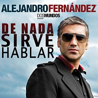 Alejandro Fernández – De Nada Sirve Hablar