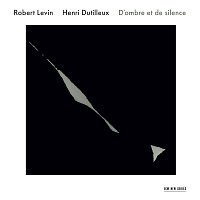 Robert Levin / Henri Dutilleux: D'ombre et de silence