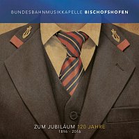 Bundesbahnmusikkapelle Bischofshofen – Zum Jubilaum - 120 Jahre 