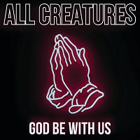 All Creatures – [God be with us]