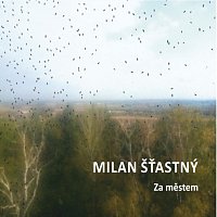 Milan Šťastný – Za městem
