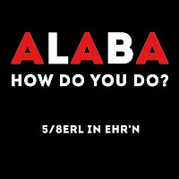 5/8erl in Ehr´n – Alaba - How Do You Do?