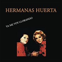 Hermanas Huerta – Ya Me Voy Llorando