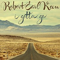 Robert Earl Keen – I Gotta Go