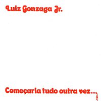 Luiz Gonzaga Jr. – Comecaria Tudo Outra Vez