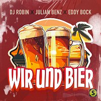 DJ Robin, Julian Benz, Eddy Bock – Wir und Bier