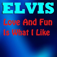 Elvis Presley – Love And Fun Is What I LIke