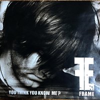 Frame – You Think You Know Me?