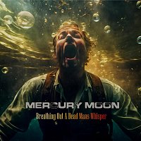 Mercury Moon – Breathing out a Dead Man’s Whisper