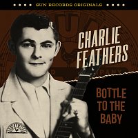 Charlie Feathers – Sun Records Originals: Bottle To The Baby