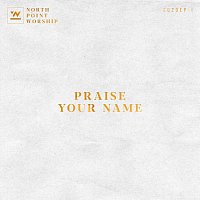North Point Worship – Praise Your Name