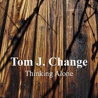 Tom J. Change – Thinking Alone