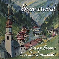 Musikkapelle Gries, Klarinettenmusig Pichler, Die Gmiatlichen, Jonas Reinisch – Brennerwind - Gries am Brenner Ein Dorf musiziert