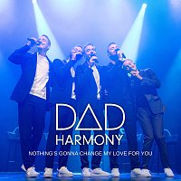 Dad Harmony – Nothing’s Gonna Change My Love for You
