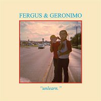 Fergus & Geronimo – Unlearn