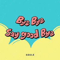 SOULS – Bye Bye say good Bye