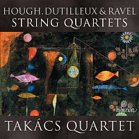 Takács Quartet – Ravel, Dutilleux & Hough: String Quartets