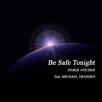 Derek Fischer, Michael Traszko – Be Safe Tonight (feat. Michael Traszko)