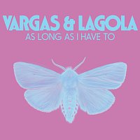 Vargas & Lagola – As Long As I Have To