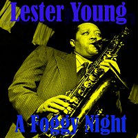 Lester Young – A Foggy Night