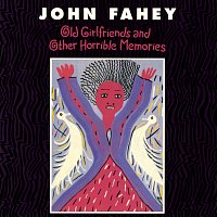 John Fahey – Old Girlfriends And Other Horrible Memories