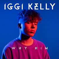 Iggi Kelly – Why Him