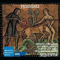 Sequentia – Trouveres:Hofische Liebeslieder aus Nordfrankreich