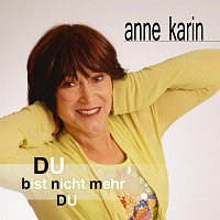 Anne Karin – DU bist nicht mehr DU