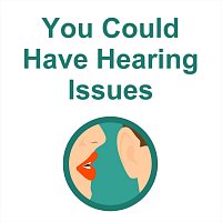 You Could Have Hearing Issues