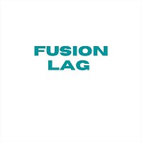 Fusion – Lag
