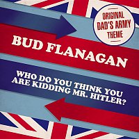 Bud Flanagan – Who Do You Think You Are Kidding, Mr Hitler? (Theme from 'Dad's Army')