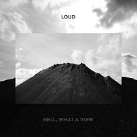 Loud – Hell, What A View
