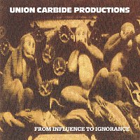 Union Carbide Productions – From Influence To Ignorance [Remastered 2013]