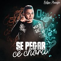 Felipe Araújo – Se Pegar Ce Chora
