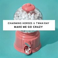 Charming Horses & Twan Ray – Make Me Go Crazy