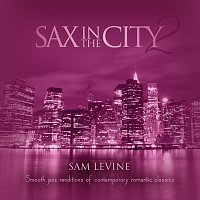 Sam Levine – Sax In The City 2: Smooth Jazz Renditions Of Contemporary Romantic Classics