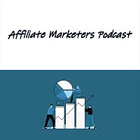 Affiliate Marketers Podcast