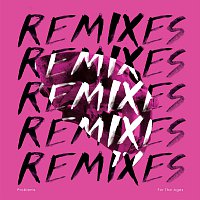 Problems? – For The Ages Remixes