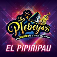 Los Plebeyos – El Pipiripau