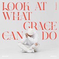 Branan Murphy – Look At What Grace Can Do