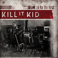 Kill It Kid – I'll Be The First