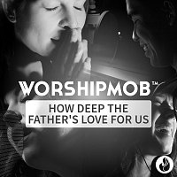 WorshipMob – How Deep The Father's Love For Us