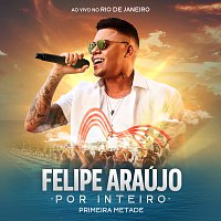 Felipe Araújo – Por Inteiro (Primeira Metade) [Ao Vivo]