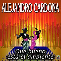 Alejandro Cardona – Qué Bueno Está el Ambiente