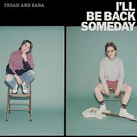Tegan, Sara – I'll Be Back Someday