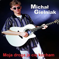 Michal Gielniak – Moja droga ja cie kocham