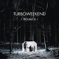 Turboweekend – Trouble Is