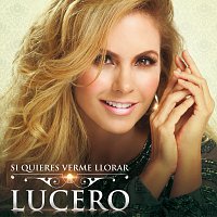 Lucero – Si Quieres Verme Llorar